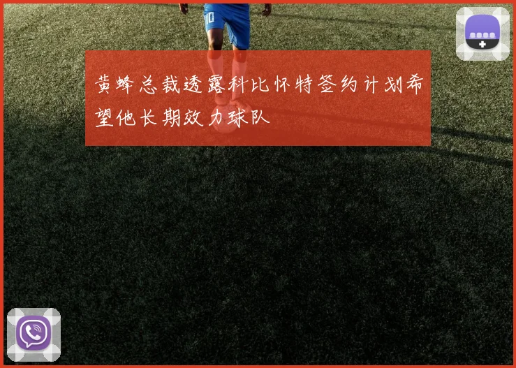 黄蜂总裁透露科比怀特签约计划希望他长期效力球队